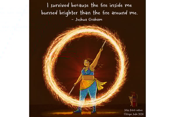 I survived because the fire inside me burned brighter