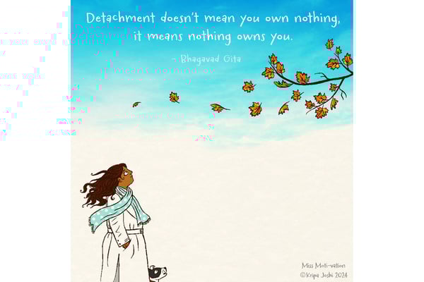 Detachment doesn't mean you own nothing, it means nothing owns you